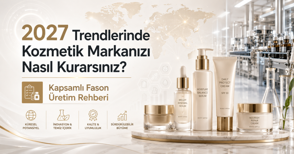 2027'de kozmetik markası kurmak için fason üretim rehberi ve private label kozmetik üretimi